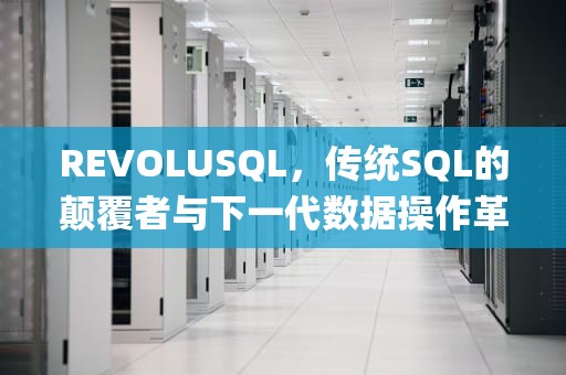 REVOLUSQL，传统SQL的颠覆者与下一代数据操作革命，replaceSQL语句
