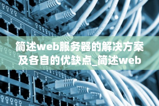 简述web服务器的解决方案及各自的优缺点_简述web服务器的解决方案及各自的优缺点是什么_Web服务器解决方案及其优缺点分析