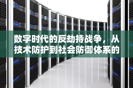数字时代的反劫持战争，从技术防护到社会防御体系的构建，反劫持演练