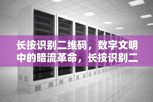 长按识别二维码，数字文明中的暗流革命，长按识别二维码怎么弄