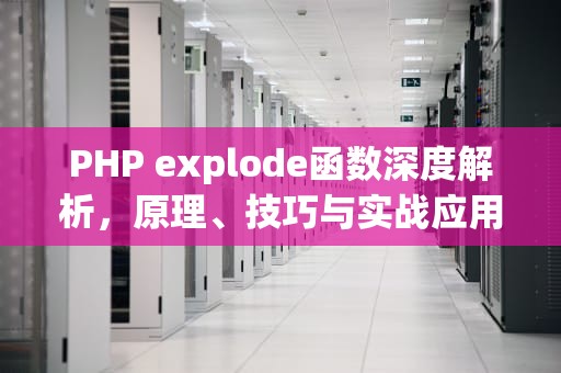 PHP explode函数深度解析，原理、技巧与实战应用指南，php explode函数