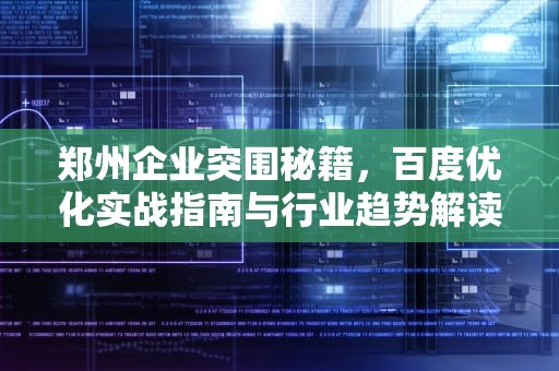 郑州企业突围秘籍，百度优化实战指南与行业趋势解读，郑州百度网站优化排名
