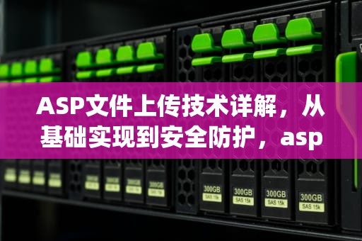 ASP文件上传技术详解，从基础实现到安全防护，asp 文件上传下载