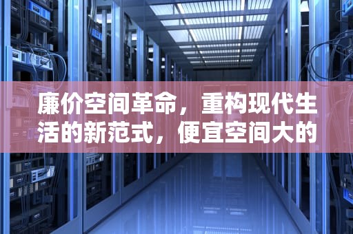 廉价空间革命，重构现代生活的新范式，便宜空间大的suv推荐