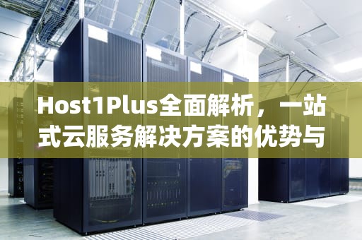 Host1Plus全面解析，一站式云服务解决方案的优势与未来展望，host1plus Thailand