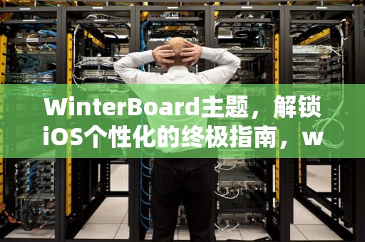 WinterBoard主题，解锁iOS个性化的终极指南，winterboard主题包下载