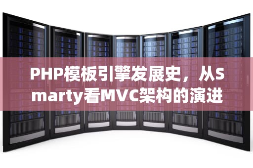 PHP模板引擎发展史，从Smarty看MVC架构的演进与实践