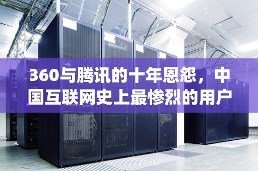 360与腾讯的十年恩怨，中国互联网史上最惨烈的用户争夺战，360pk腾讯之战拟人图片