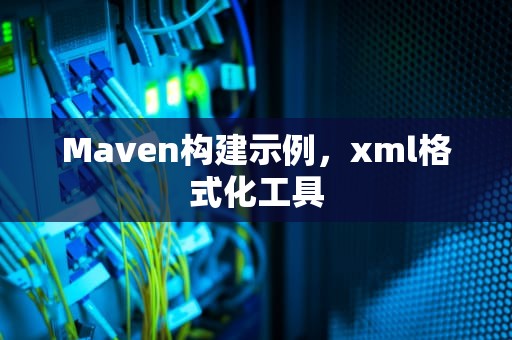 Maven构建示例，xml格式化工具