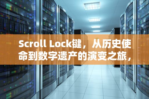 Scroll Lock键，从历史使命到数字遗产的演变之旅，scrlk键是什么意思