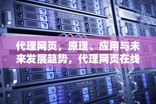 代理网页，原理、应用与未来发展趋势，代理网页在线浏览