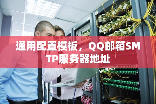 通用配置模板，QQ邮箱SMTP服务器地址