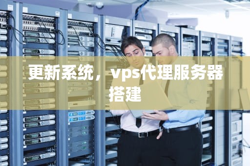 更新系统，vps代理服务器搭建