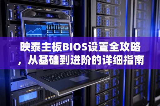 映泰主板BIOS设置全攻略，从基础到进阶的详细指南，映泰主板bios设置u盘启动