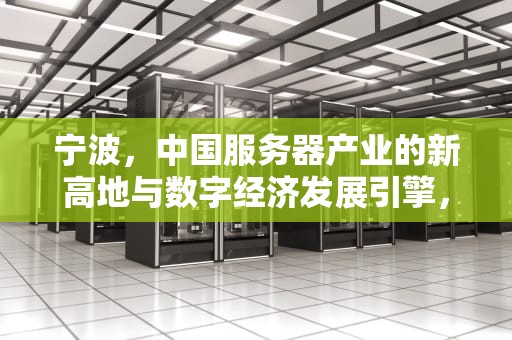 宁波，中国服务器产业的新高地与数字经济发展引擎，宁波服务器托管
