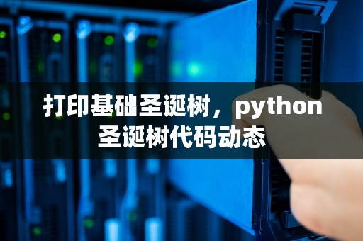 打印基础圣诞树，python圣诞树代码动态