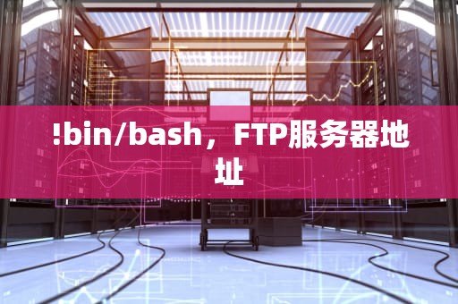 !bin/bash，FTP服务器地址