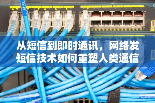 从短信到即时通讯，网络发短信技术如何重塑人类通信方式，网络发短信的软件不显示自己手机号