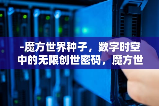 -魔方世界种子，数字时空中的无限创世密码，魔方世界种子红色装备