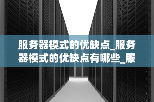 服务器模式的优缺点_服务器模式的优缺点有哪些_服务器模式的优缺点