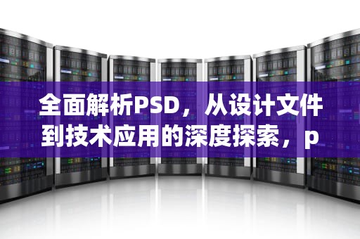 全面解析PSD，从设计文件到技术应用的深度探索，psd是什么格式的文件