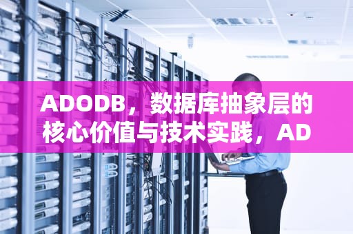 ADODB，数据库抽象层的核心价值与技术实践，ADODB.Connection