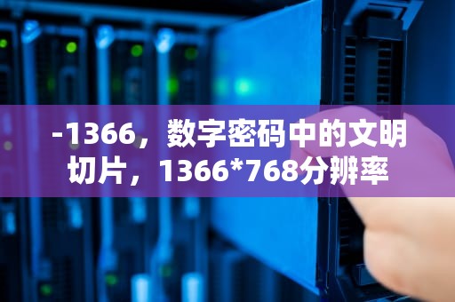 -1366，数字密码中的文明切片，1366*768分辨率