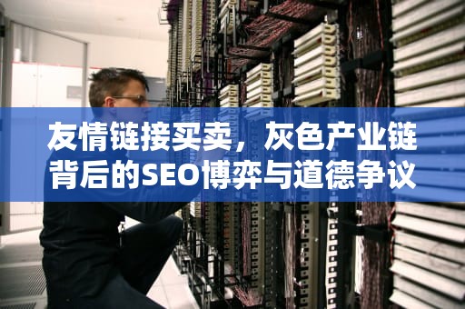 友情链接买卖，灰色产业链背后的SEO博弈与道德争议，友情链接买卖平台违法吗