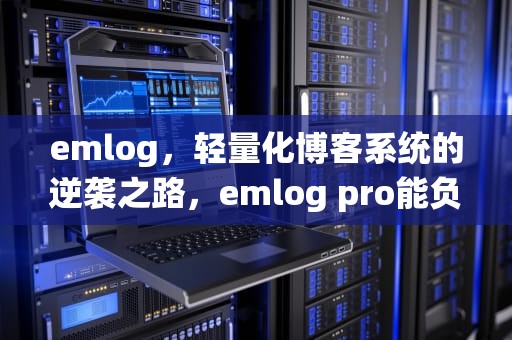 emlog，轻量化博客系统的逆袭之路，emlog pro能负载多大的数据