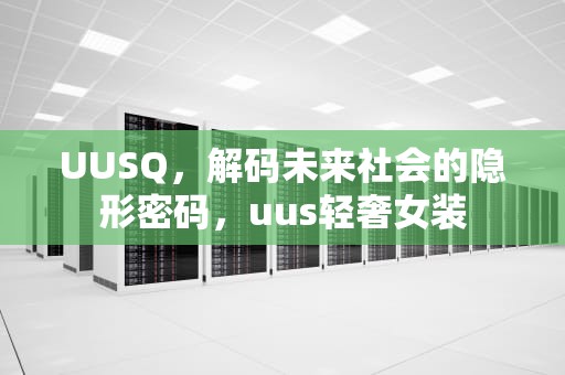 UUSQ，解码未来社会的隐形密码，uus轻奢女装