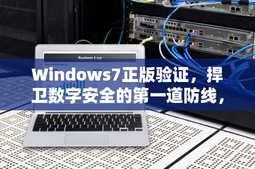 Windows7正版验证，捍卫数字安全的第一道防线，windows7正版验证办法