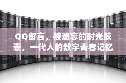 QQ留言，被遗忘的时光胶囊，一代人的数字青春记忆，qq留言板在哪里打开