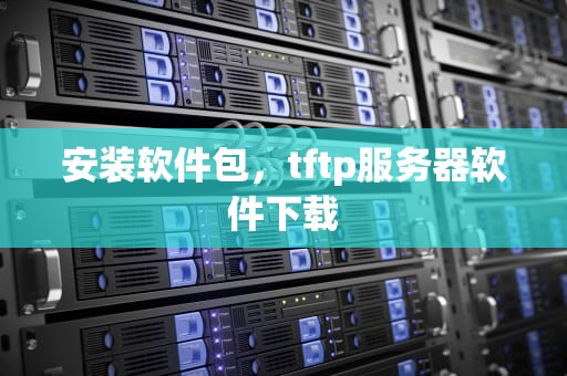 安装软件包，tftp服务器软件下载