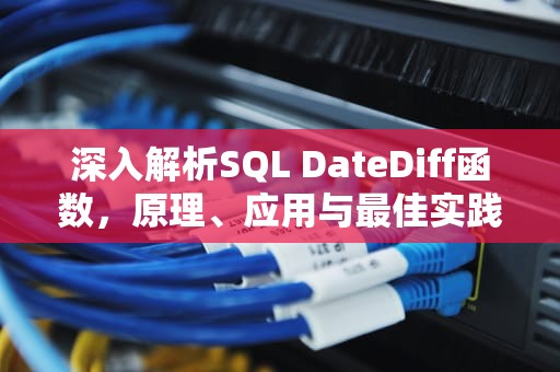 深入解析SQL DateDiff函数，原理、应用与最佳实践，SQL datediff函数