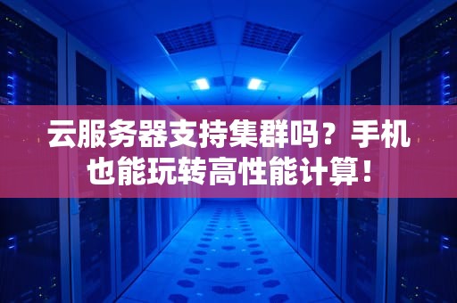 云服务器支持集群吗？手机也能玩转高性能计算！