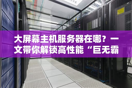 大屏幕主机服务器在哪？一文带你解锁高性能“巨无霸”的藏身之处！