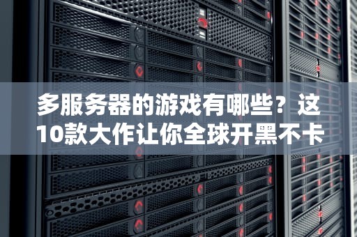 多服务器的游戏有哪些？这10款大作让你全球开黑不卡顿！