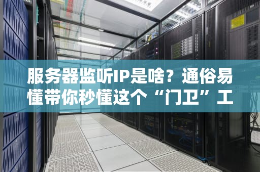 服务器监听IP是啥？通俗易懂带你秒懂这个“门卫”工作！