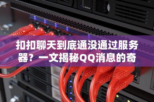 扣扣聊天到底通没通过服务器？一文揭秘QQ消息的奇幻漂流！