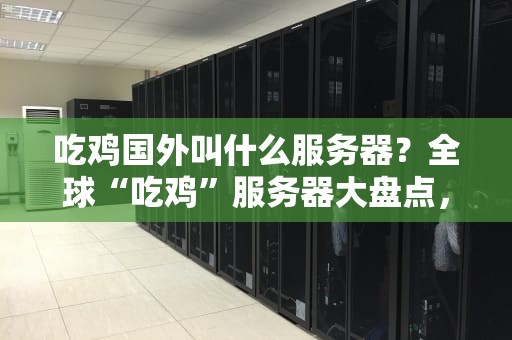 吃鸡国外叫什么服务器？全球“吃鸡”服务器大盘点，看完秒变老司机！