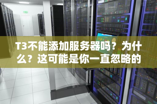 T3不能添加服务器吗？为什么？这可能是你一直忽略的真相！