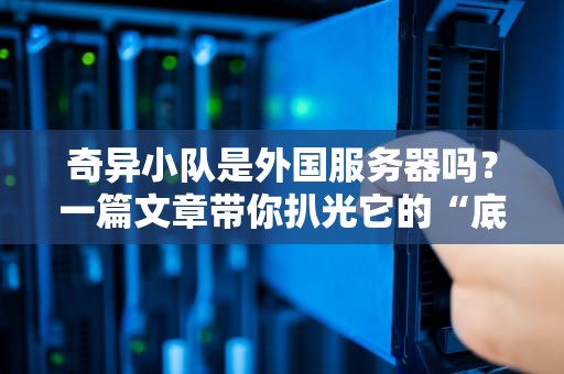 奇异小队是外国服务器吗？一篇文章带你扒光它的“底裤”！