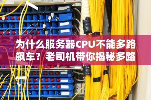为什么服务器CPU不能多路飙车？老司机带你揭秘多路CPU的真相