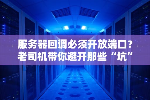 服务器回调必须开放端口？老司机带你避开那些“坑”！