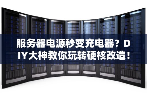 服务器电源秒变充电器？DIY大神教你玩转硬核改造！