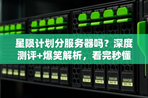 星陨计划分服务器吗？深度测评+爆笑解析，看完秒懂！