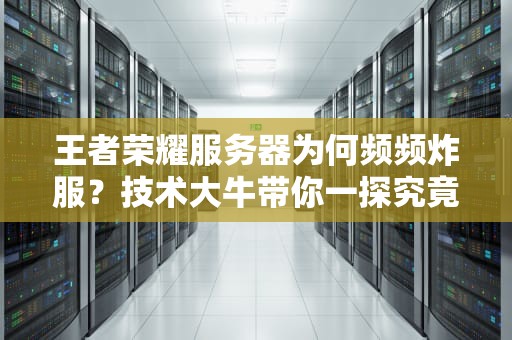 王者荣耀服务器为何频频炸服？技术大牛带你一探究竟