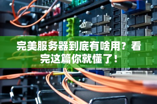 完美服务器到底有啥用？看完这篇你就懂了！