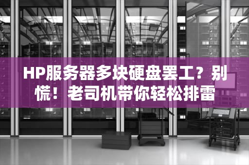HP服务器多块硬盘罢工？别慌！老司机带你轻松排雷