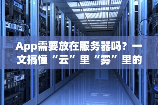 App需要放在服务器吗？一文搞懂“云”里“雾”里的那些事儿